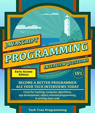 Read Javascript: Interview Questions & Programming, LV1 - The Fundamentals; BECOME A BETTER PROGRAMMER. Great for: web development, computer algorithms, app  (Programming & Interview Questions Series) - Tech Tree Programming file in ePub