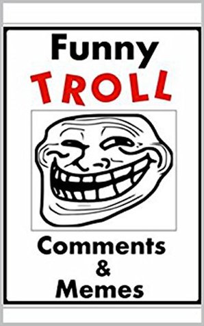 Read Online Memes: Funny Troll Comments & Funny Memes: (Troll Life, Troll LOL, Joke Books, Best Memes) - Memes file in PDF