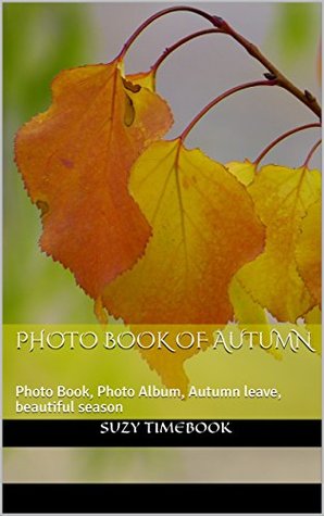 Read Photo Book of Autumn: Photo Book, Photo Album, Autumn leave, beautiful season, art & photography - Suzy Timebook | ePub