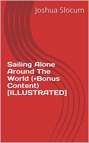 Read Online Sailing Alone Around the World ( Bonus Content) [ILLUSTRATED] - Joshua Slocum | PDF
