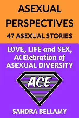 Full Download Asexual Perspectives: 47 Asexual Stories: LOVE, LIFE and SEX, ACElebration of ASEXUAL DIVERSITY - Sandra Bellamy | ePub