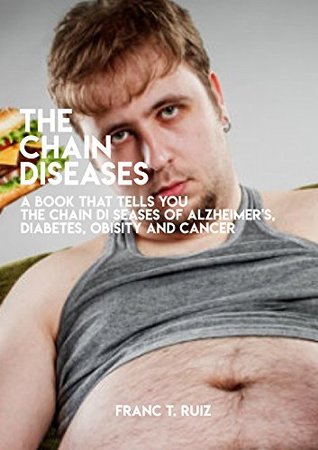 Full Download The Chain Diseases, A Book That Tells You The Chain DISeases Of Alzheimer's Diabetes, Obesity And Cancer - Franc T. Ruiz | ePub