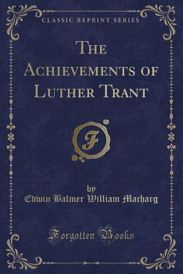 Full Download The Achievements of Luther Trant (Classic Reprint) - William MacHarg file in ePub