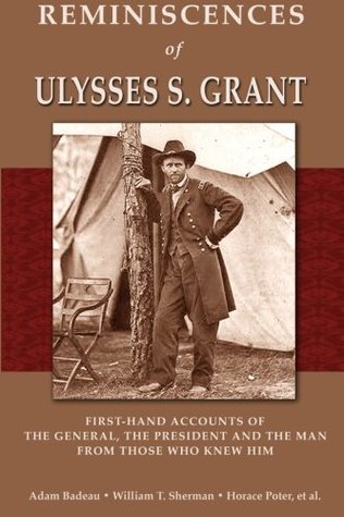 Read Online Reminiscences of Ulysses S. Grant: First-Hand Accounts of the General, the President and the Man from Those Who Knew Him - Adam Badeau | PDF