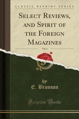 Download Select Reviews, and Spirit of the Foreign Magazines, Vol. 4 (Classic Reprint) - E Bronson | ePub