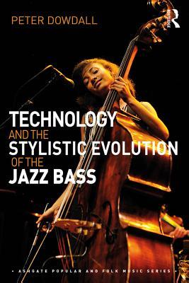 Read Online Technology and the Stylistic Evolution of the Jazz Bass - Peter Dowdall | PDF