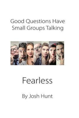 Download Good Questions Have Small Groups Talking -- Fearless: Fearless - Josh Hunt file in ePub