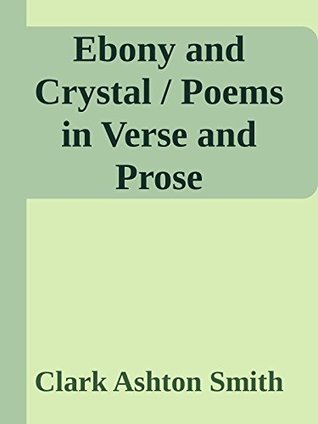 Read Ebony and Crystal / Poems in Verse and Prose (Annoted) - Clark Ashton Smith file in ePub