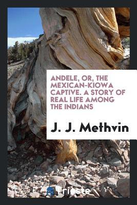 Read Andele, Or, the Mexican-Kiowa Captive. a Story of Real Life Among the Indians - John Jasper Methvin file in ePub