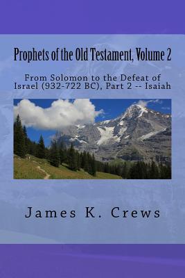 Download Prophets of the Old Testament, Volume 2: From Solomon to the Defeat of Israel (932-722 BC), Part 2 -- Isaiah - James K. Crews | PDF