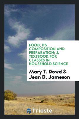 Read Online Food, Its Composition and Preparation; A Textbook for Classes in Household Science - Mary T. Dowd file in ePub