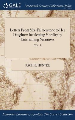 Full Download Letters from Mrs. Palmerstone to Her Daughter: Inculcating Morality by Entertaining Narratives; Vol. I - Rachel Hunter | ePub