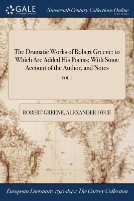Read The Dramatic Works of Robert Greene: To Which Are Added His Poems: With Some Account of the Author, and Notes; Vol. I - Robert Greene | PDF