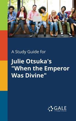 Full Download A Study Guide for Julie Otsuka's When the Emperor Was Divine - Cengage Learning Gale | ePub