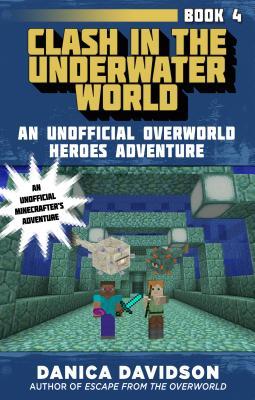 Download Clash in the Underwater World: An Unofficial Overworld Heroes Adventure, Book Four - Danica Davidson file in PDF