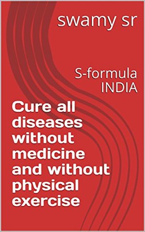 Read Cure all diseases without medicine and without physical exercise: S-formula INDIA - swamy sr | PDF