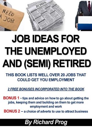 Download JOB IDEAS FOR THE UNEMPLOYED AND (SEMI) RETIRED - Richard Prog | ePub