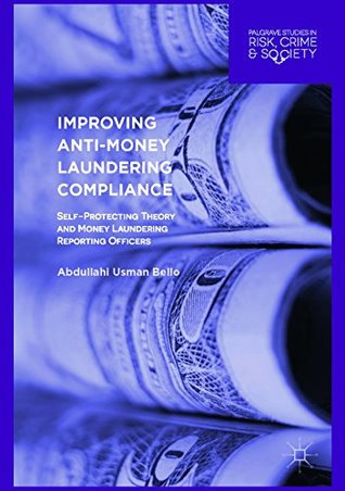 Full Download Improving Anti-Money Laundering Compliance: Self-Protecting Theory and Money Laundering Reporting Officers (Palgrave Studies in Risk, Crime and Society) - Abdullahi Usman Bello file in ePub