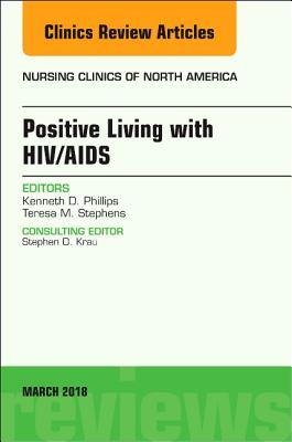 Read Online Positive Living with Hiv/Aids, an Issue of Nursing Clinics, E-Book - Ken Phillips | ePub