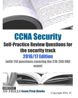 Read CCNA Security Self-Practice Review Questions for the security track 2016/17 Edition: (with 110 questions covering the 210-260 IINS exam) - ExamREVIEW | ePub