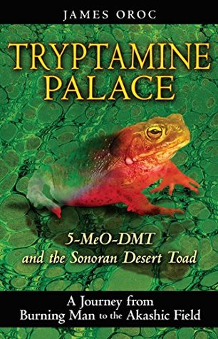 Read Tryptamine Palace: 5-MeO-DMT and the Sonoran Desert Toad - James Oroc file in PDF