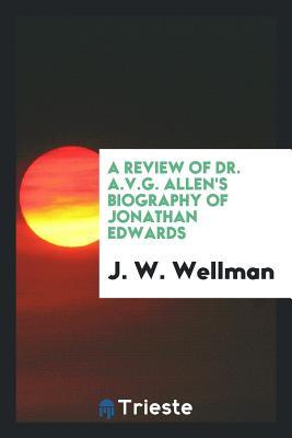 Full Download A Review of Dr. A.V.G. Allen's Biography of Jonathan Edwards - J W Wellman file in PDF