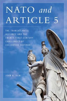 Read NATO and Article 5: The Transatlantic Alliance and the Twenty-First-Century Challenges of Collective Defense - John R Deni | ePub