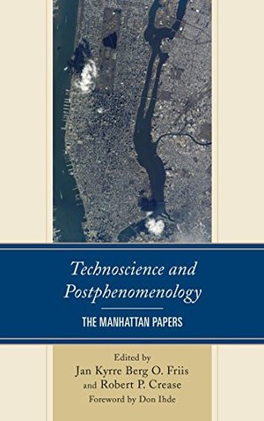 Full Download Technoscience and Postphenomenology: The Manhattan Papers (Postphenomenology and the Philosophy of Technology) - Jan Kyrre Friis file in ePub
