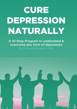 Read Online Cure Depression Naturally: A 10-Step Program To Understand Overcome Any Form Of Depression - Dr. David Goldsmith file in PDF