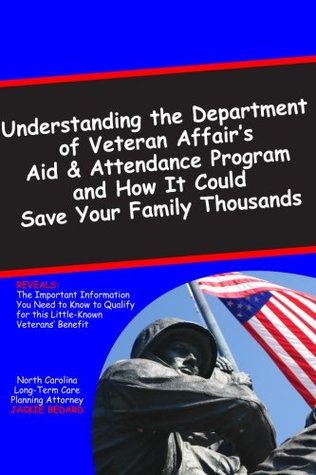 Full Download Understanding the Department of Veterans Affairs Aid & Attendance Pension Program and How It Could Save Your Family Thousands: The Important  for this Little-Known Veterans' Benefit - Jackie Bedard | ePub