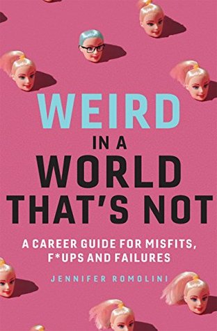Full Download Weird in a World That's Not: A Career Guide for Misfits, F*uck ups and Failures - Jennifer Romolini file in PDF