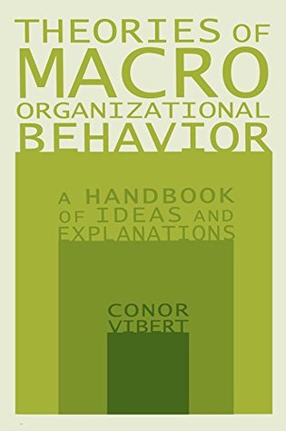 Read Theories of Macro-Organizational Behavior: A Handbook of Ideas and Explanations: A Handbook of Ideas and Explanations - Conor Vibert | PDF