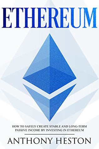 Read Online Ethereum: How to Safely Create Stable and Long-Term Passive Income by Investing in Ethereum (The Digital Currency Era Book 3) - Anthony Heston file in ePub