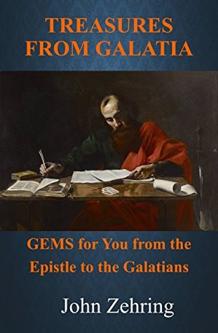 Read Online Treasures from Galatia: GEMS for You from the Epistle to the Galatians - John Zehring | ePub