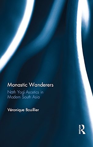 Download Monastic Wanderers: N?th Yog? Ascetics in Modern South Asia - Veronique Bouillier file in PDF