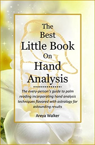 Read Online The Best Little Book on Hand Analysis: The every-person’s guide to palm reading incorporating hand analysis techniques flavored with astrology for astounding results - Areya Walker file in PDF