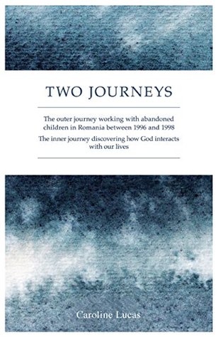 Read Two Journeys: The Outer Journey Working with Abandoned Children in Romania between 1996 and 1998. The Inner Journey Discovering How God Interacts with Our Lives - Caroline Lucas file in PDF