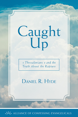 Read Online Caught Up: 1 Thessalonians 4 and the Truth About the Rapture - Alliance of Confessing Evangelicals | ePub