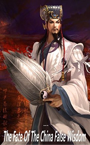 Read Online The Fate Of The China False Wisdom: Zhuge liang is bound to fail - Haibo Wu | PDF