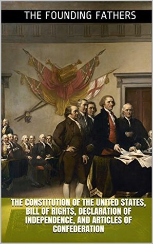 Read Online The Constitution of the United States, Bill of Rights, Declaration of Independence, and Articles of Confederation - The Founding Fathers | ePub