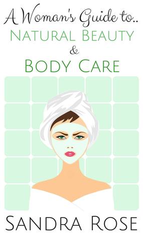 Read Online A Woman's Guide to Natural Beauty and Body Care - Sandra Rose file in ePub