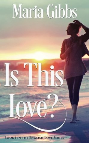 Read Online Is This Love?: Volume 1 (The English Love Series) - Maria Gibbs | PDF