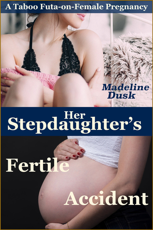 Full Download Her Stepdaughter's Fertile Accident: A Taboo Futa-on-Female Pregnancy - Madeline Dusk | PDF
