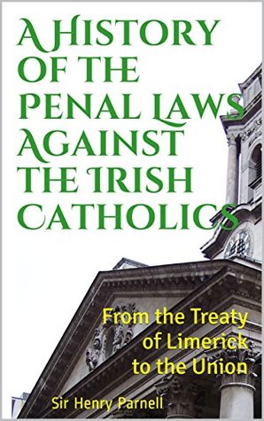 Download A History of the Penal Laws Against the Irish Catholics: From the Treaty of Limerick to the Union - Sir Henry Parnell file in PDF