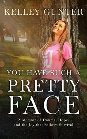 Read You Have Such a Pretty Face: A Memoir of Trauma, Hope, and the Joy that Follows Survival - Kelley Gunter | PDF