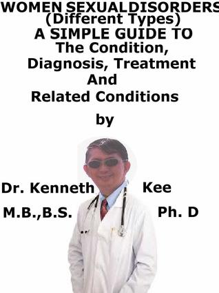 Read Women Sexual Disorders, (Different Types) A Simple Guide To The Condition, Diagnosis, Treatment And Related Conditions - Kenneth Kee file in PDF