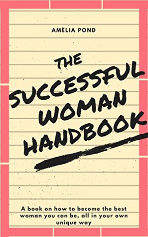 Read The Successful Woman Handbook : A book on how to become the best woman you can be, all in your own unique way - Amelia Pond | PDF