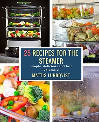Full Download 25 recipes for the steamer: simple, delicious and fast - Mattis Lundqvist file in ePub