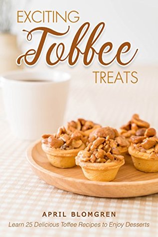 Full Download Exciting Toffee Treats: Learn 25 Delicious Toffee Recipes to Enjoy Desserts - April Blomgren file in ePub