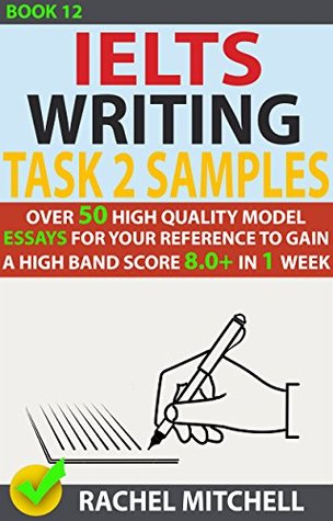 Read Online Ielts Writing Task 2 Samples : Over 50 High-Quality Model Essays for Your Reference to Gain a High Band Score 8.0  In 1 Week (Book 12) - Rachel Mitchell file in PDF